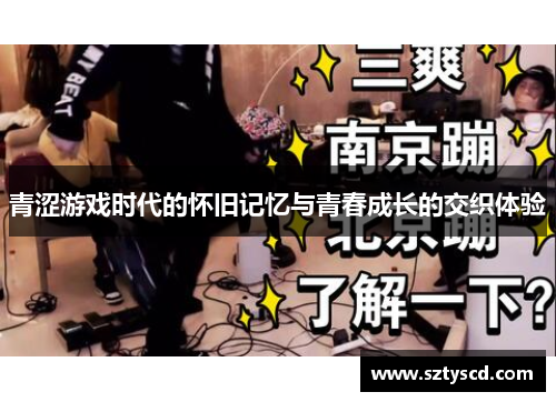 青涩游戏时代的怀旧记忆与青春成长的交织体验