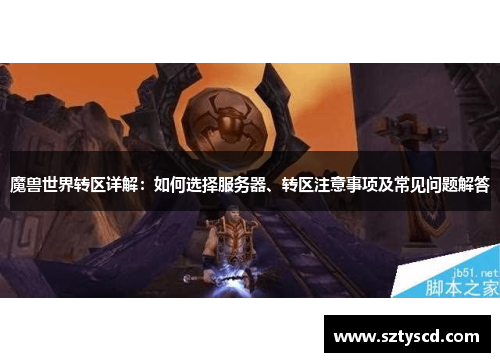 魔兽世界转区详解：如何选择服务器、转区注意事项及常见问题解答