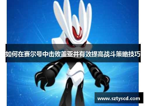 如何在赛尔号中击败盖亚并有效提高战斗策略技巧