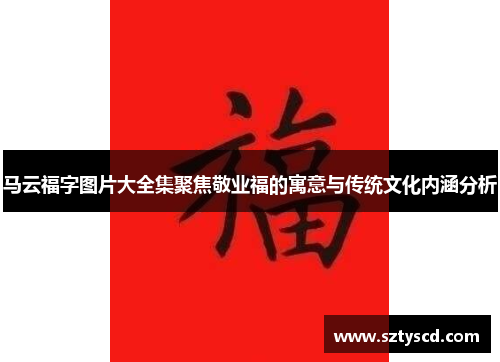 马云福字图片大全集聚焦敬业福的寓意与传统文化内涵分析